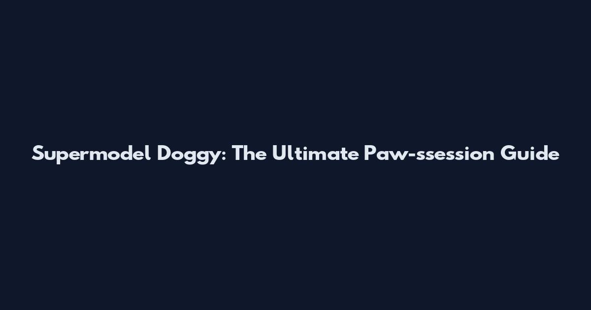 Supermodel Doggy: The Ultimate Paw-ssession Guide