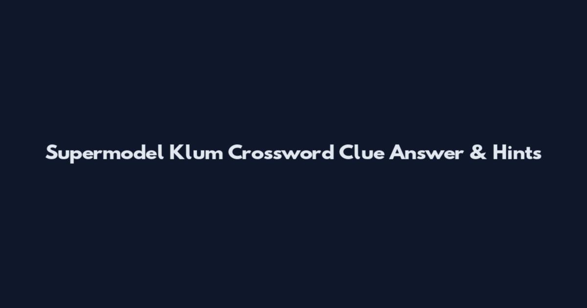 Supermodel Klum Crossword Clue Answer & Hints