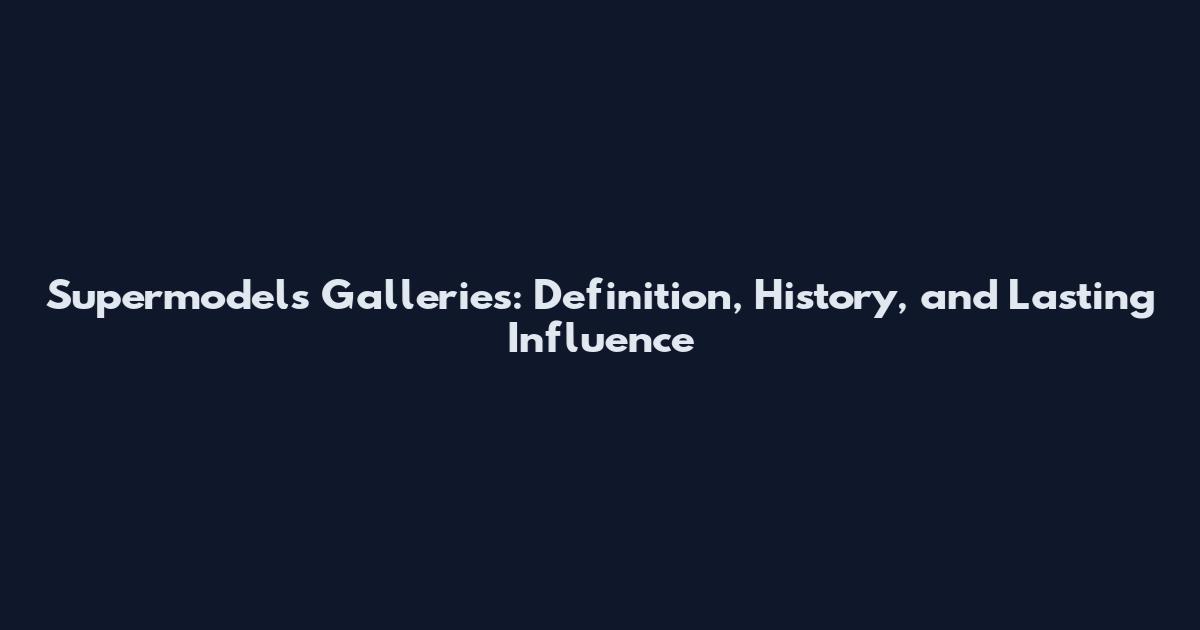 Supermodels Galleries: Definition, History, and Lasting Influence