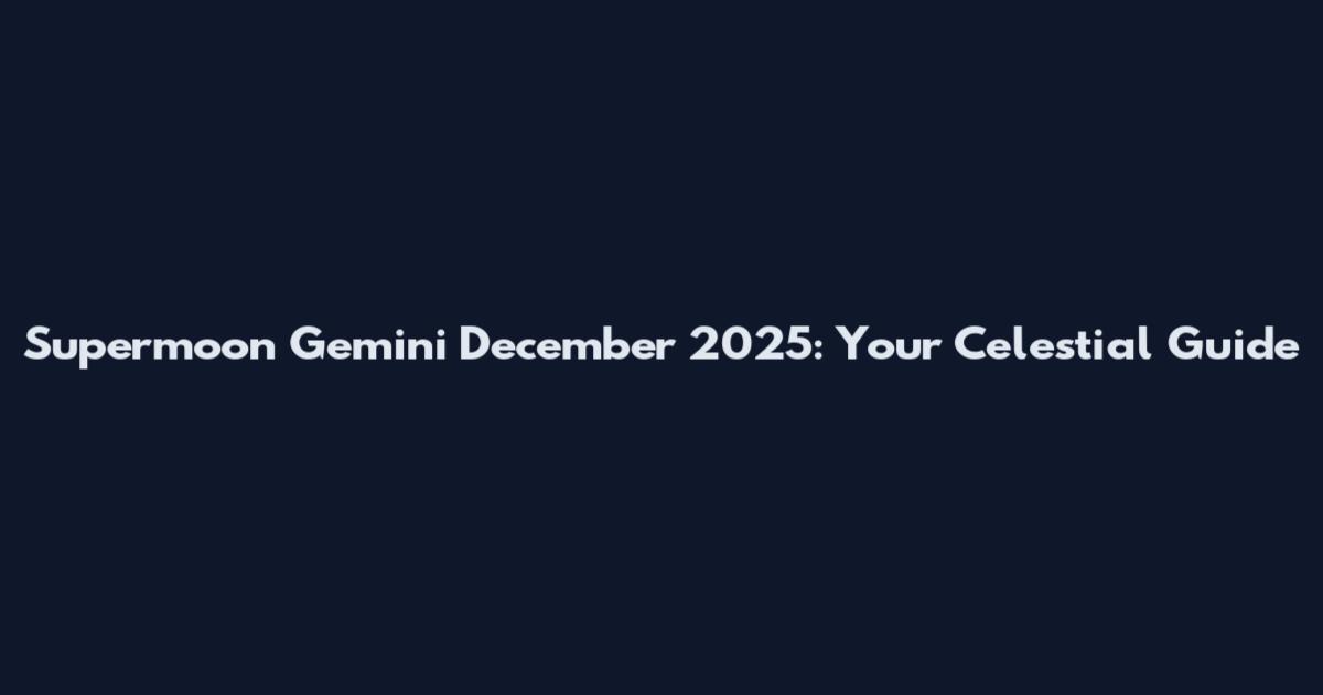 Supermoon Gemini December 2025: Your Celestial Guide
