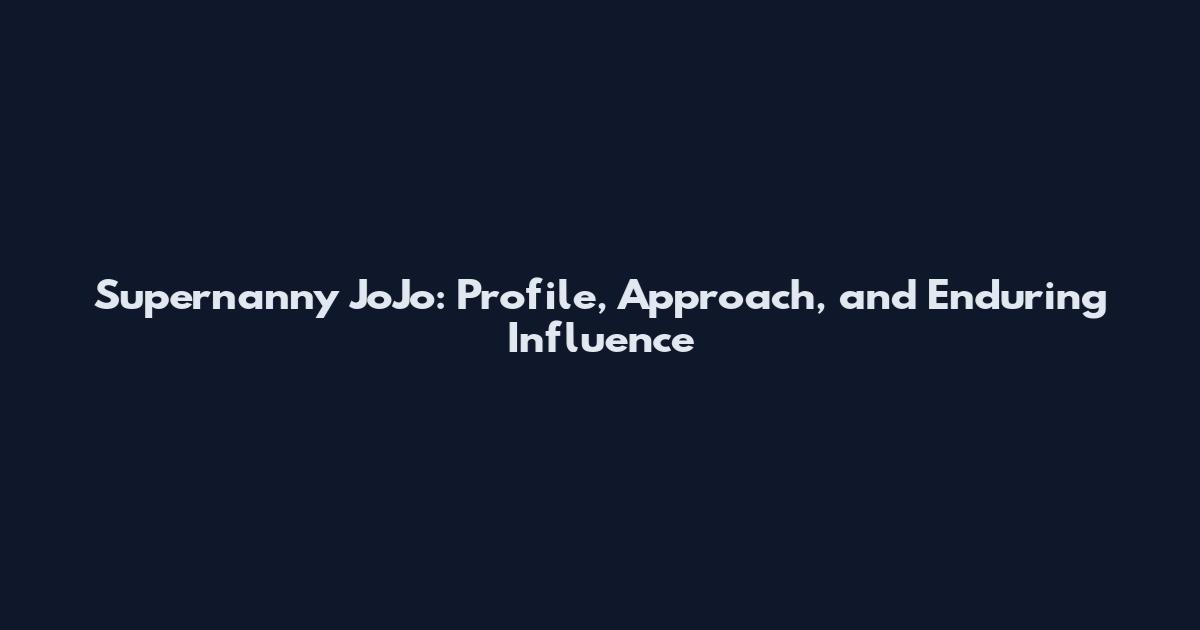 Supernanny JoJo: Profile, Approach, and Enduring Influence