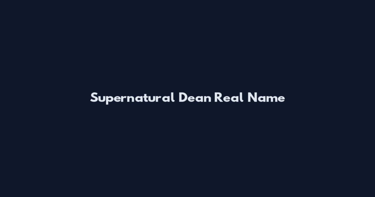 Supernatural Dean Real Name