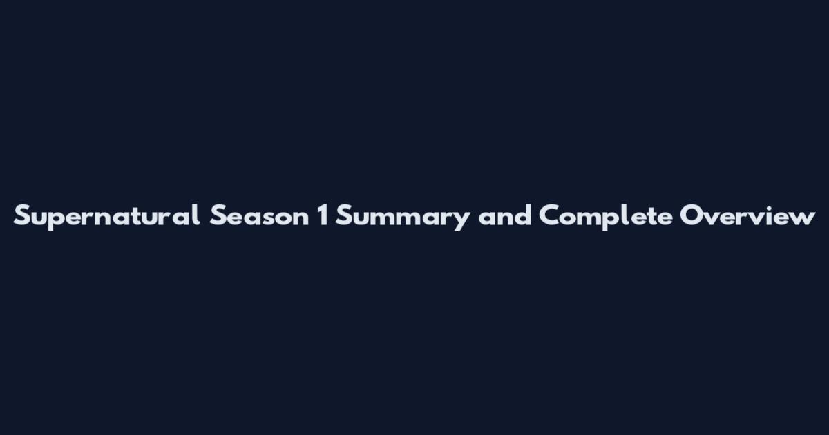 Supernatural Season 1 Summary and Complete Overview