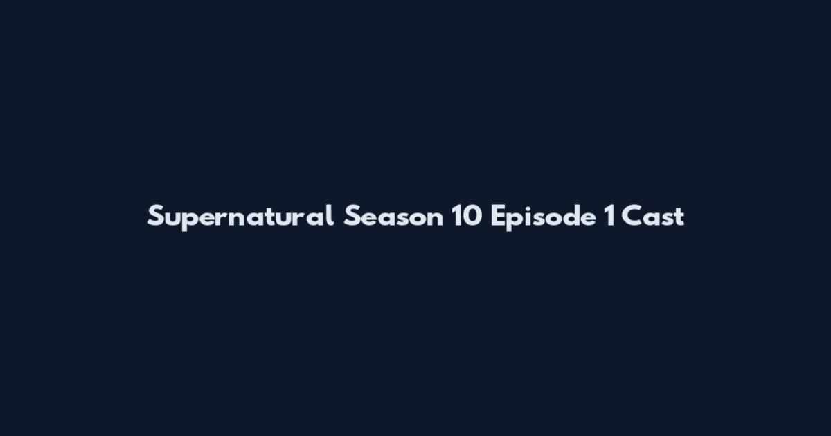 Supernatural Season 10 Episode 1 Cast