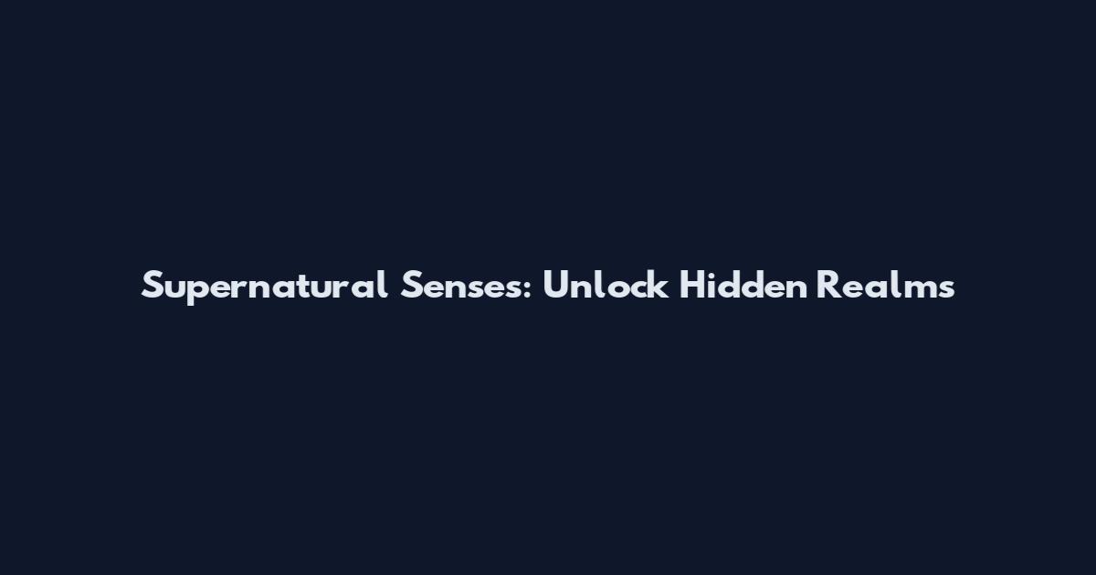 Supernatural Senses: Unlock Hidden Realms