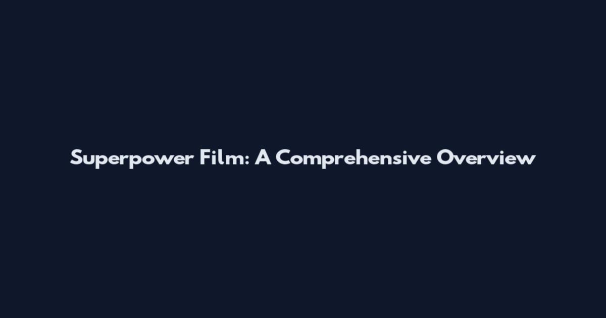 Superpower Film: A Comprehensive Overview