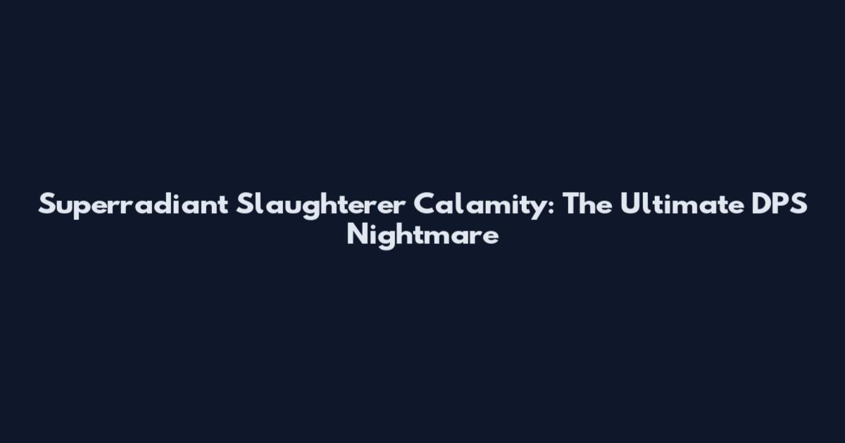 Superradiant Slaughterer Calamity: The Ultimate DPS Nightmare