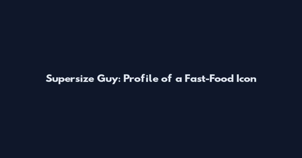 Supersize Guy: Profile of a Fast-Food Icon