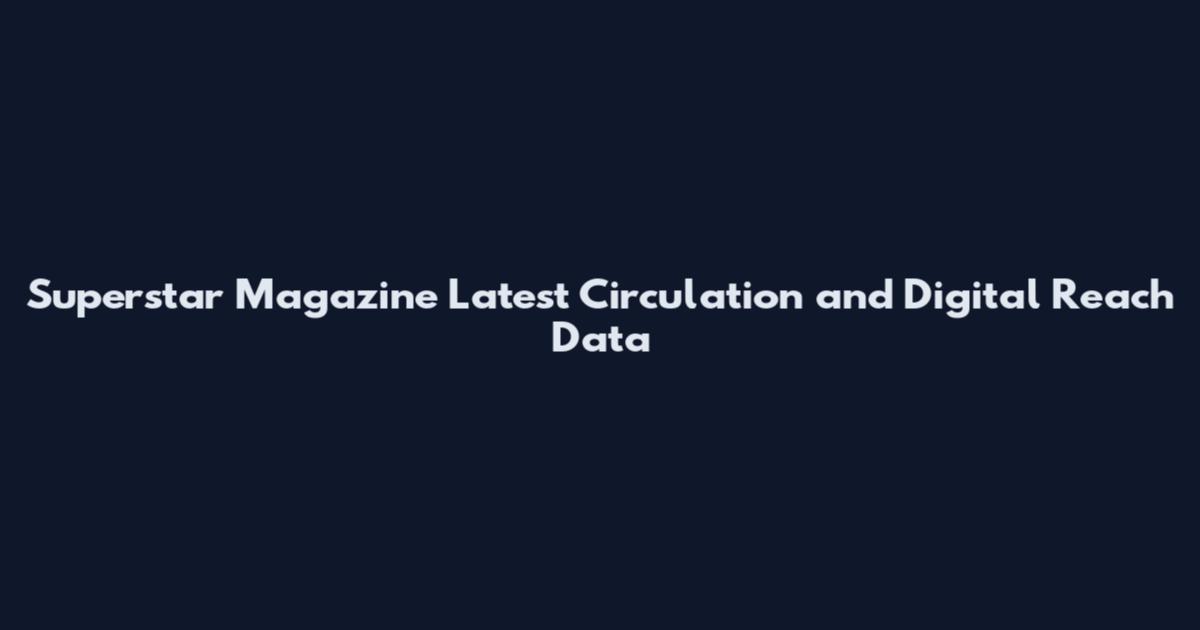 Superstar Magazine Latest Circulation and Digital Reach Data