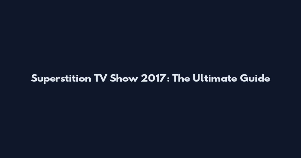 Superstition TV Show 2017: The Ultimate Guide
