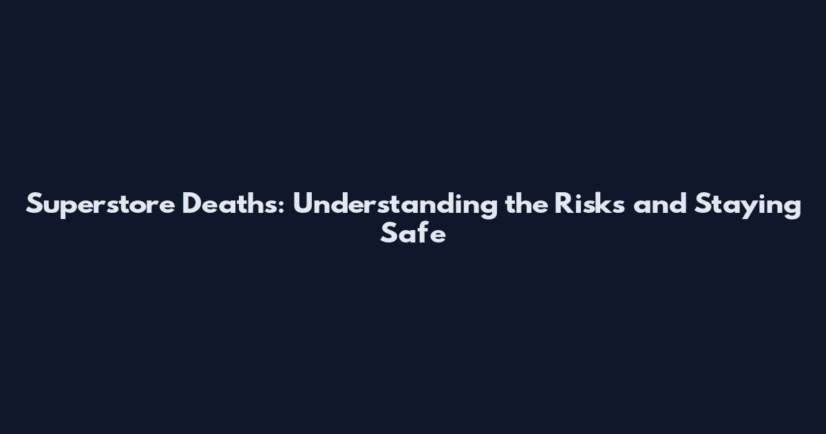 Superstore Deaths: Understanding the Risks and Staying Safe