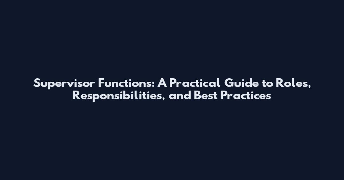 Supervisor Functions: A Practical Guide to Roles, Responsibilities, and Best Practices