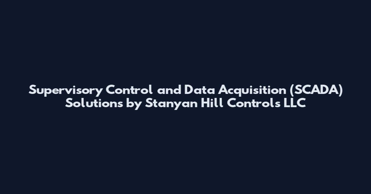 Supervisory Control and Data Acquisition (SCADA) Solutions by Stanyan Hill Controls LLC