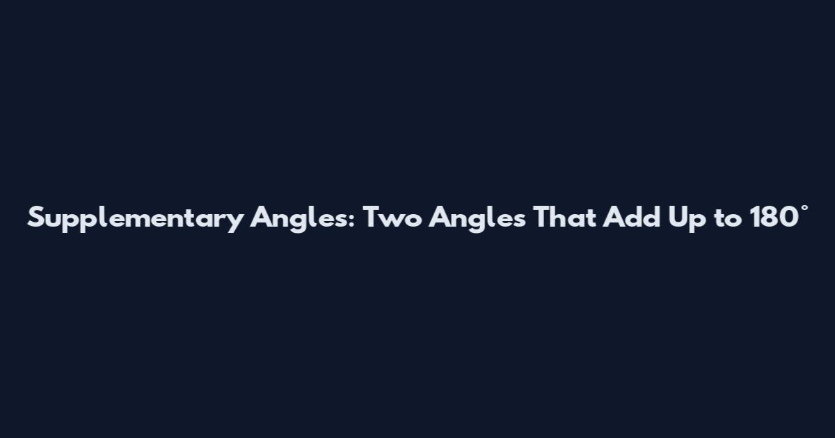 Supplementary Angles: Two Angles That Add Up to 180°