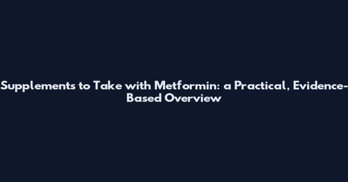 Supplements to Take with Metformin: a Practical, Evidence-Based Overview