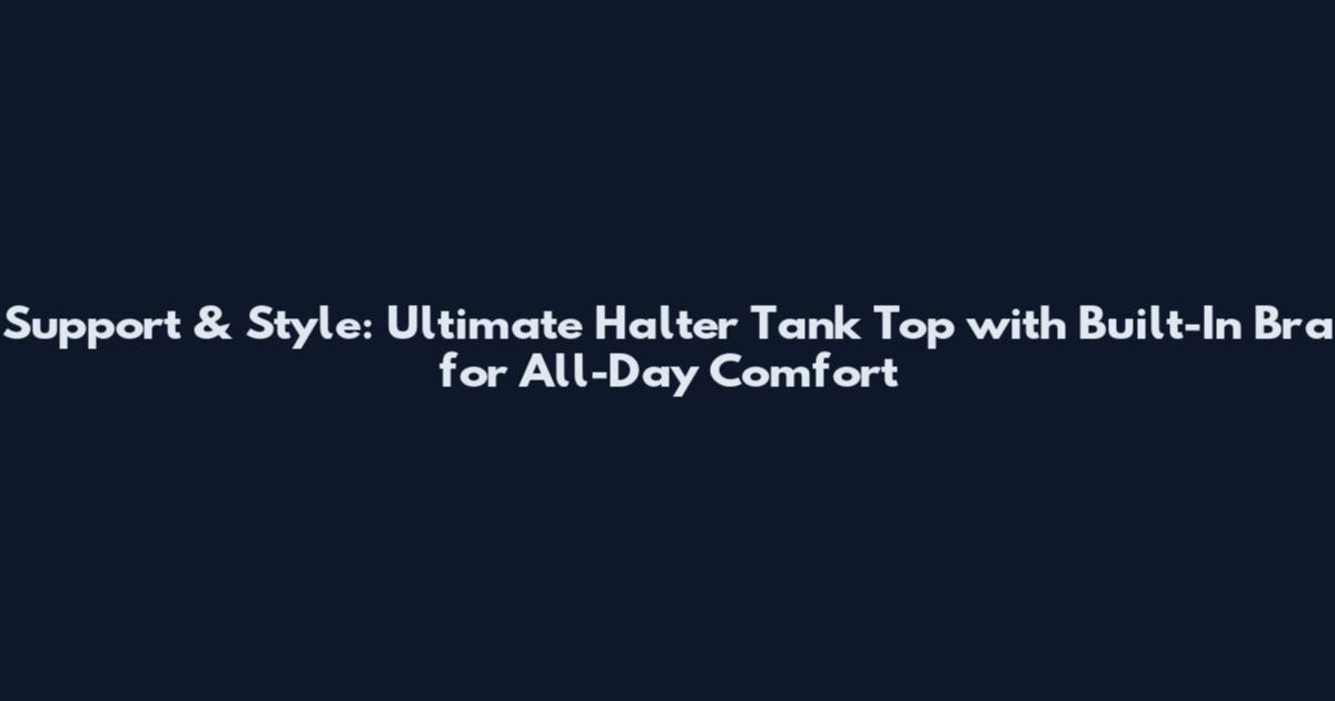 Support & Style: Ultimate Halter Tank Top with Built-In Bra for All-Day Comfort