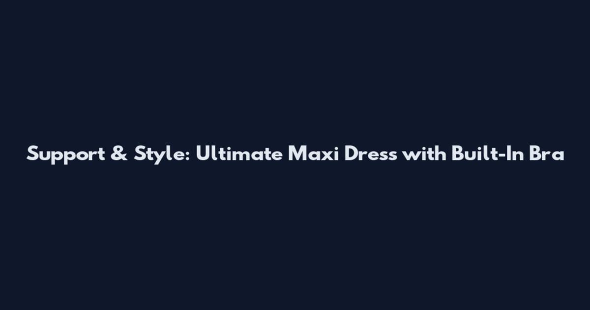 Support & Style: Ultimate Maxi Dress with Built-In Bra