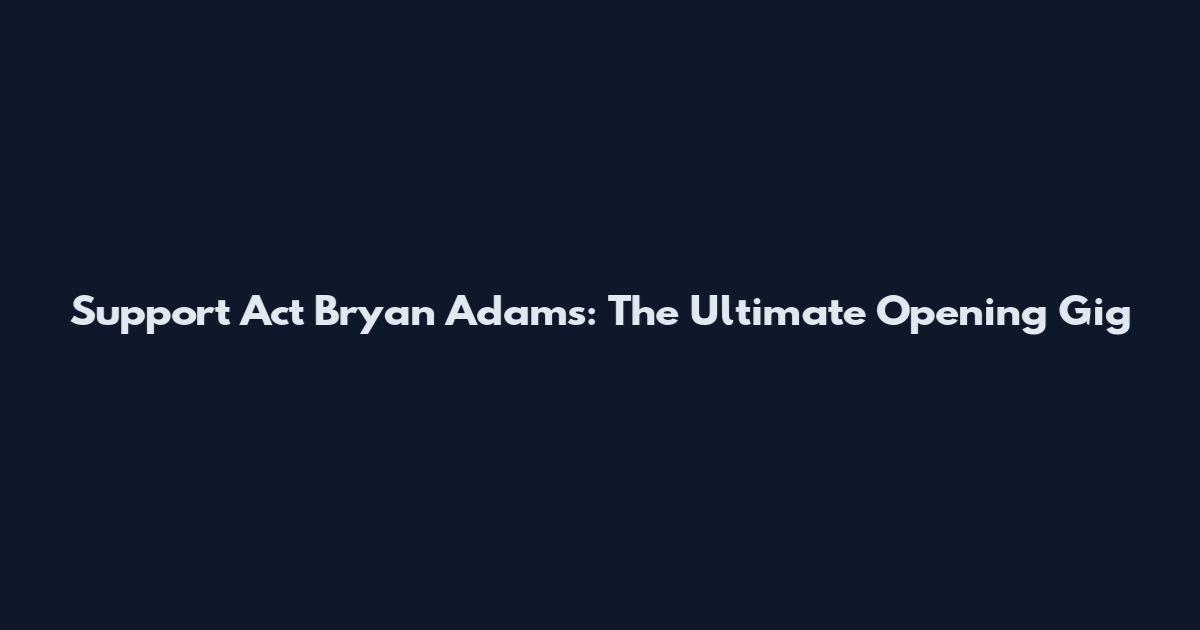 Support Act Bryan Adams: The Ultimate Opening Gig