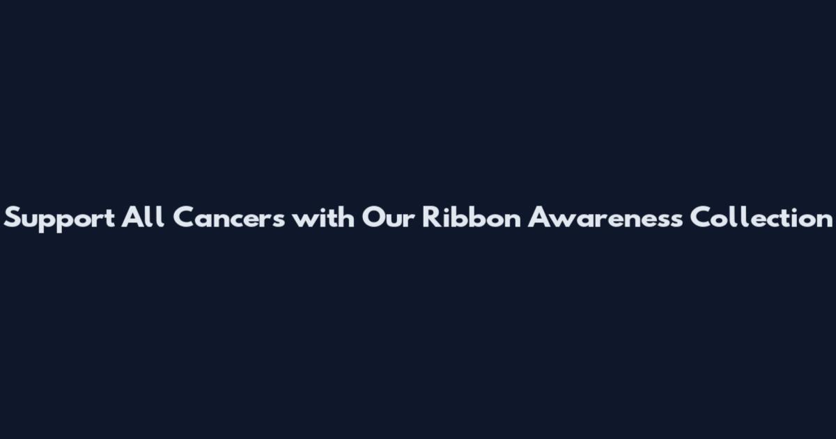 Support All Cancers with Our Ribbon Awareness Collection