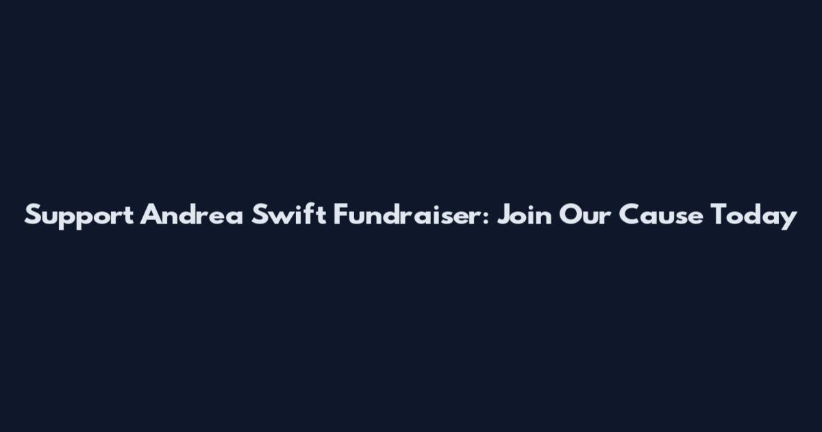 Support Andrea Swift Fundraiser: Join Our Cause Today