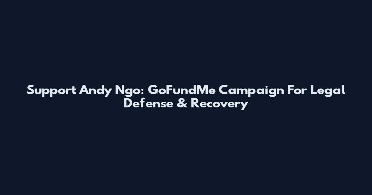 Support Andy Ngo: GoFundMe Campaign For Legal Defense & Recovery