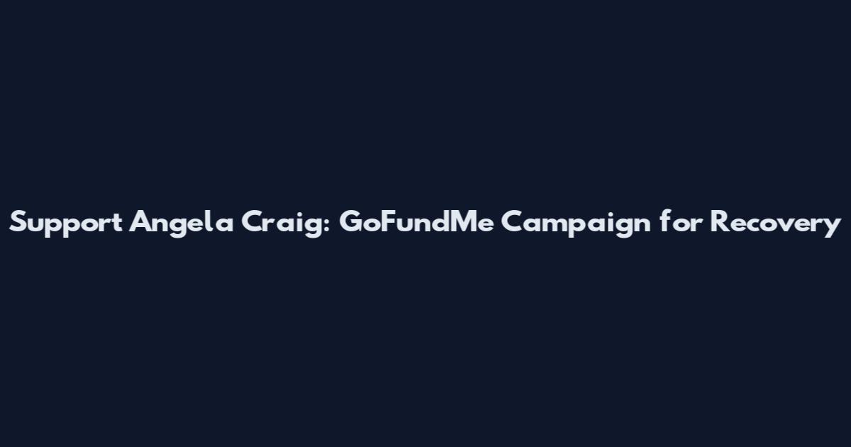 Support Angela Craig: GoFundMe Campaign for Recovery