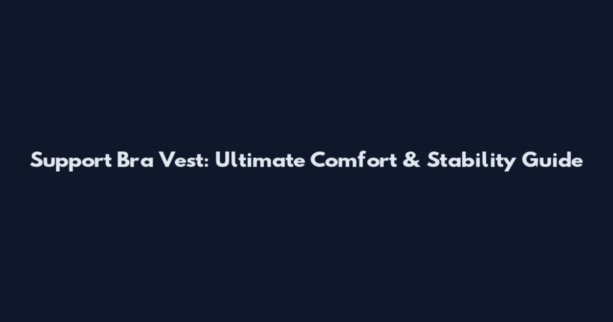 Support Bra Vest: Ultimate Comfort & Stability Guide