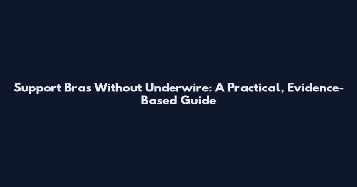 Support Bras Without Underwire: A Practical, Evidence-Based Guide