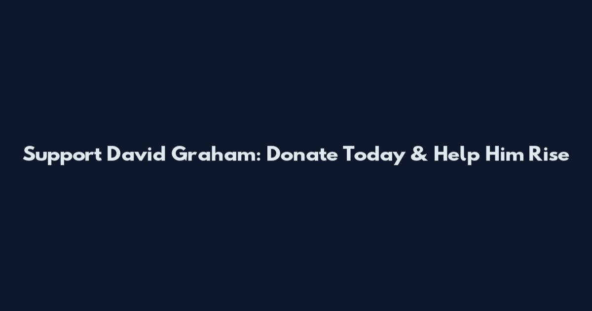 Support David Graham: Donate Today & Help Him Rise