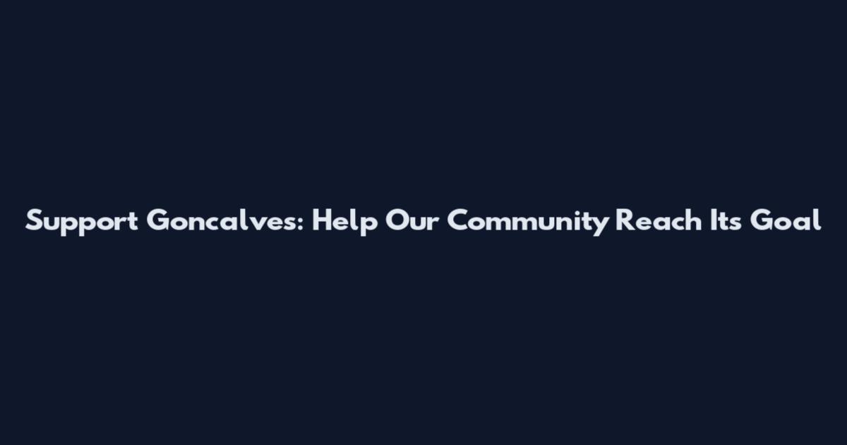 Support Goncalves: Help Our Community Reach Its Goal