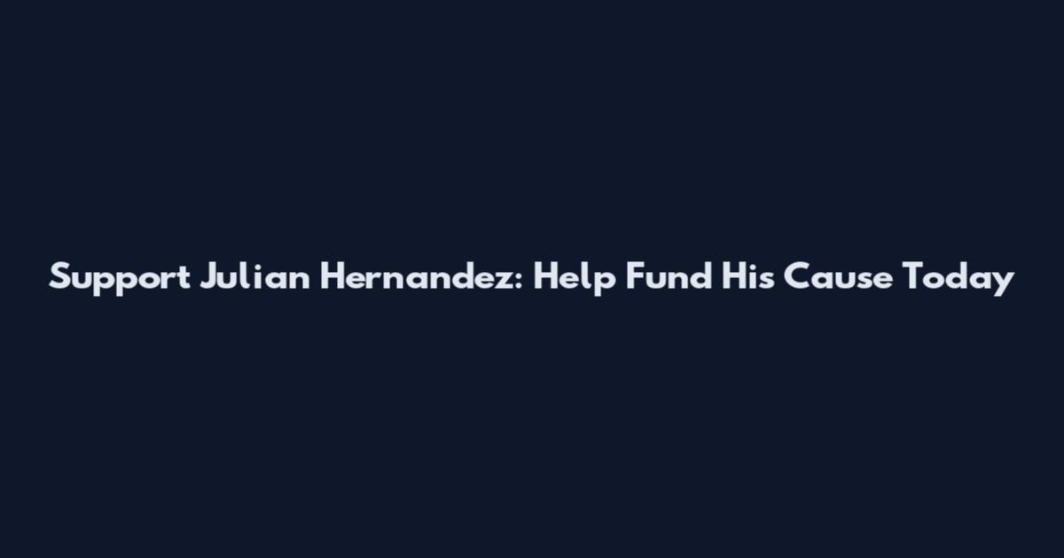 Support Julian Hernandez: Help Fund His Cause Today