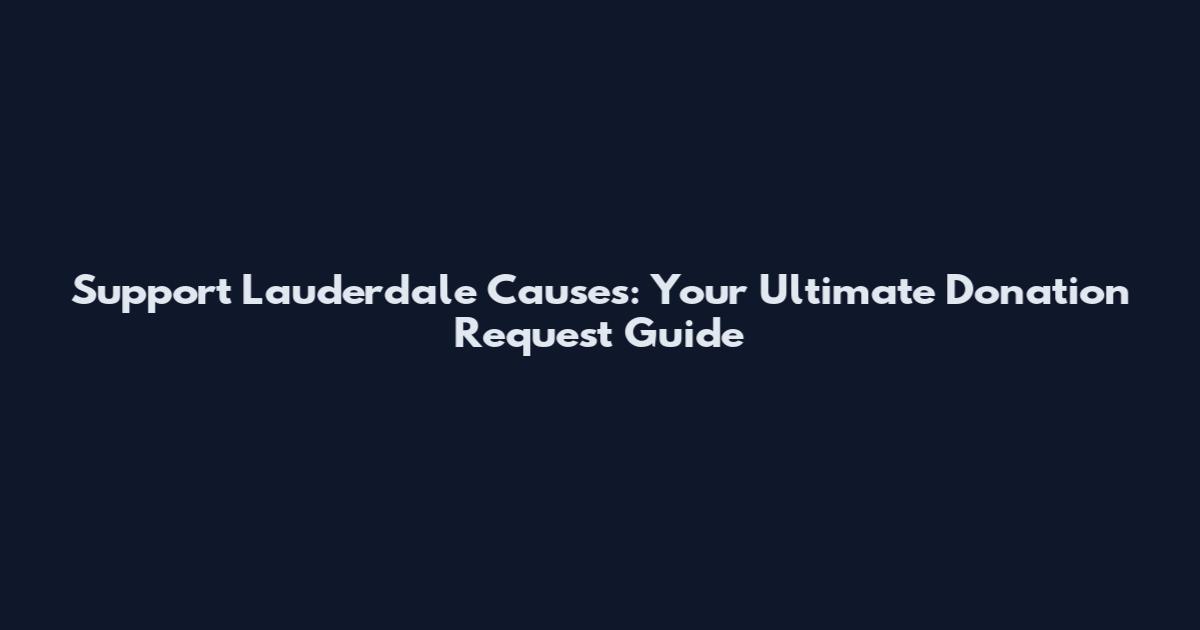 Support Lauderdale Causes: Your Ultimate Donation Request Guide