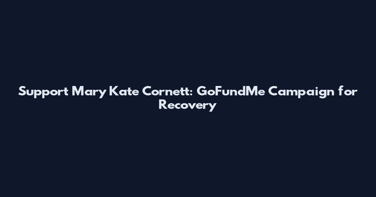Support Mary Kate Cornett: GoFundMe Campaign for Recovery