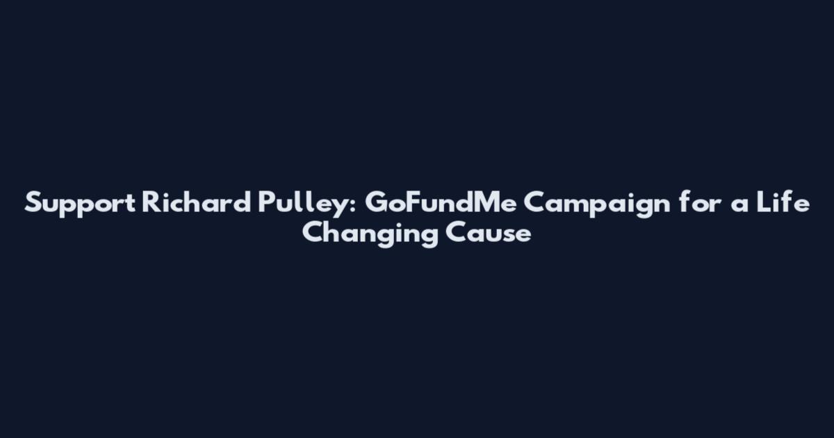 Support Richard Pulley: GoFundMe Campaign for a Life Changing Cause
