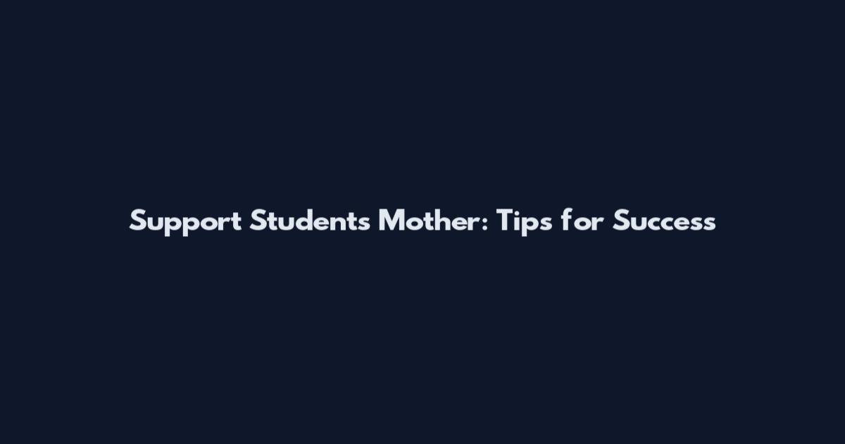 Support Students Mother: Tips for Success