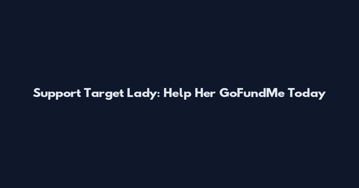 Support Target Lady: Help Her GoFundMe Today