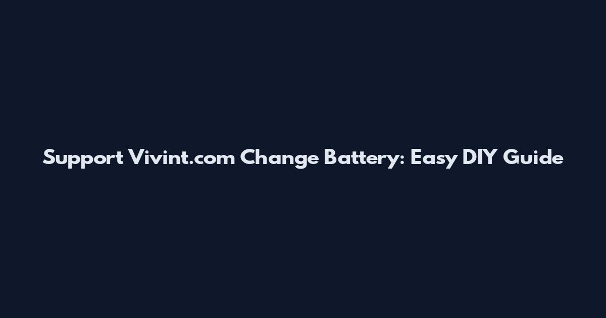 Support Vivint.com Change Battery: Easy DIY Guide