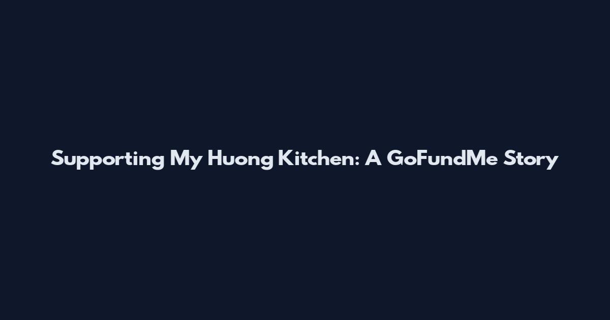 Supporting My Huong Kitchen: A GoFundMe Story