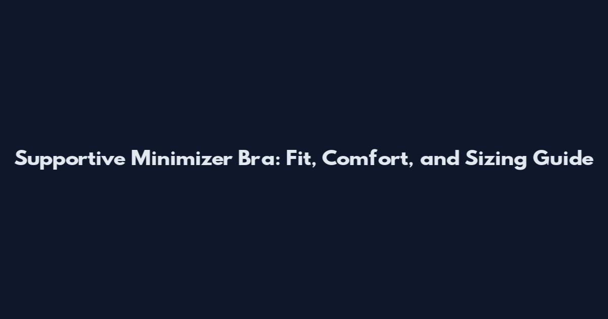 Supportive Minimizer Bra: Fit, Comfort, and Sizing Guide