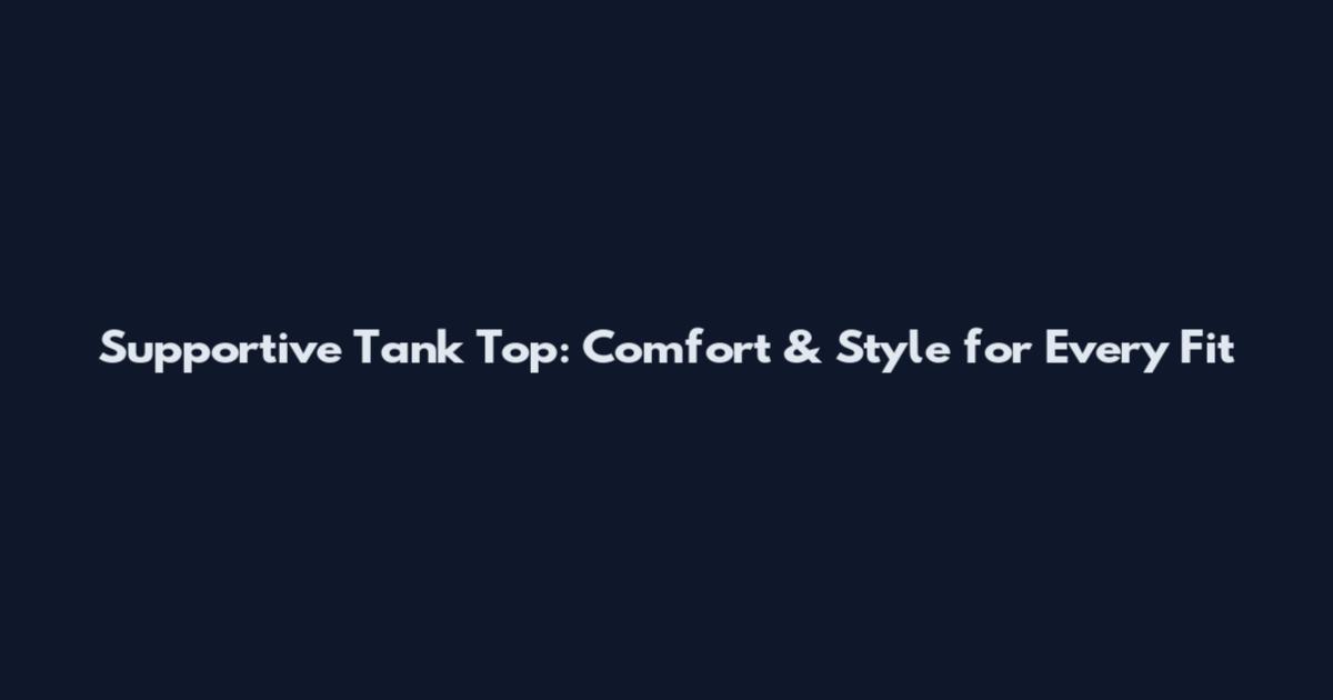 Supportive Tank Top: Comfort & Style for Every Fit