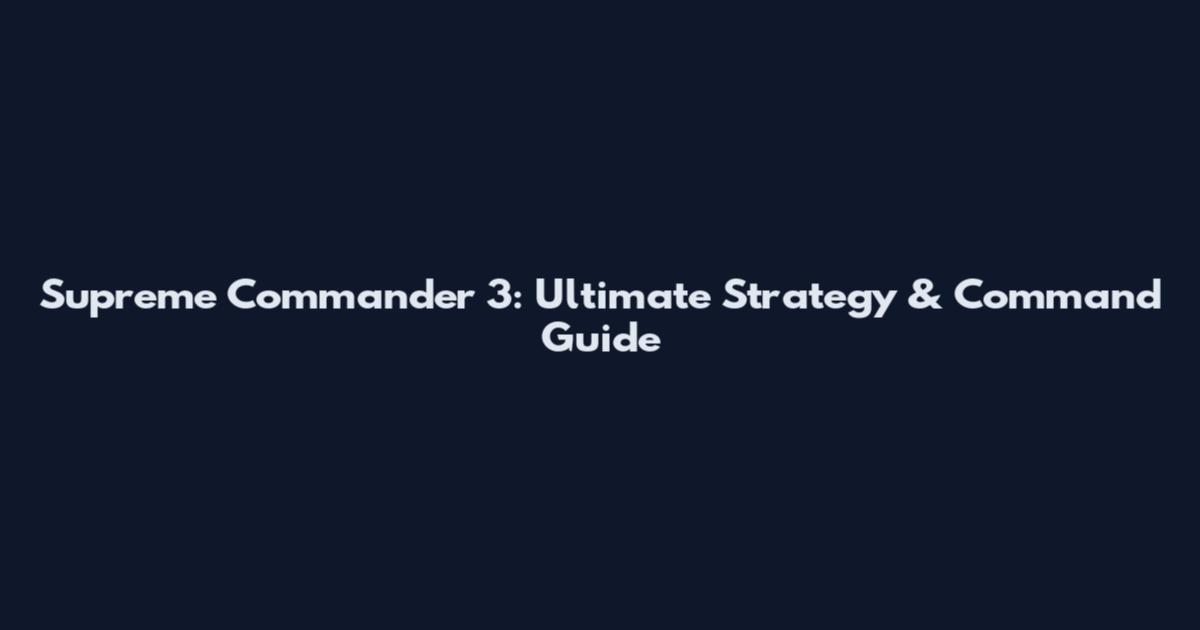 Supreme Commander 3: Ultimate Strategy & Command Guide