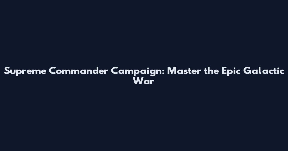 Supreme Commander Campaign: Master the Epic Galactic War