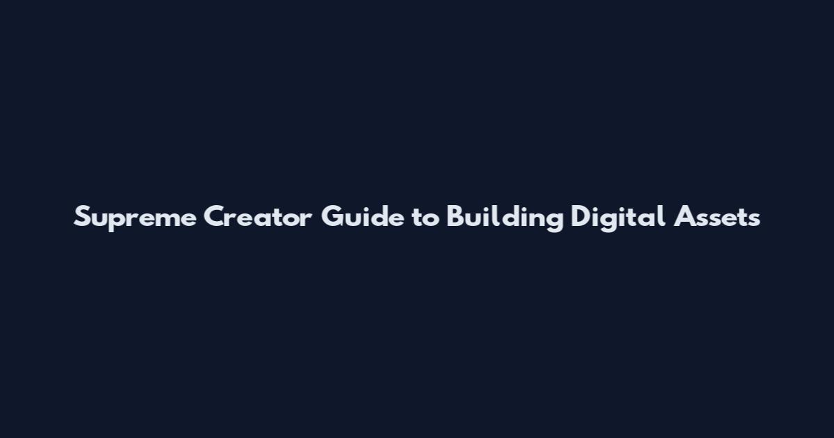 Supreme Creator Guide to Building Digital Assets