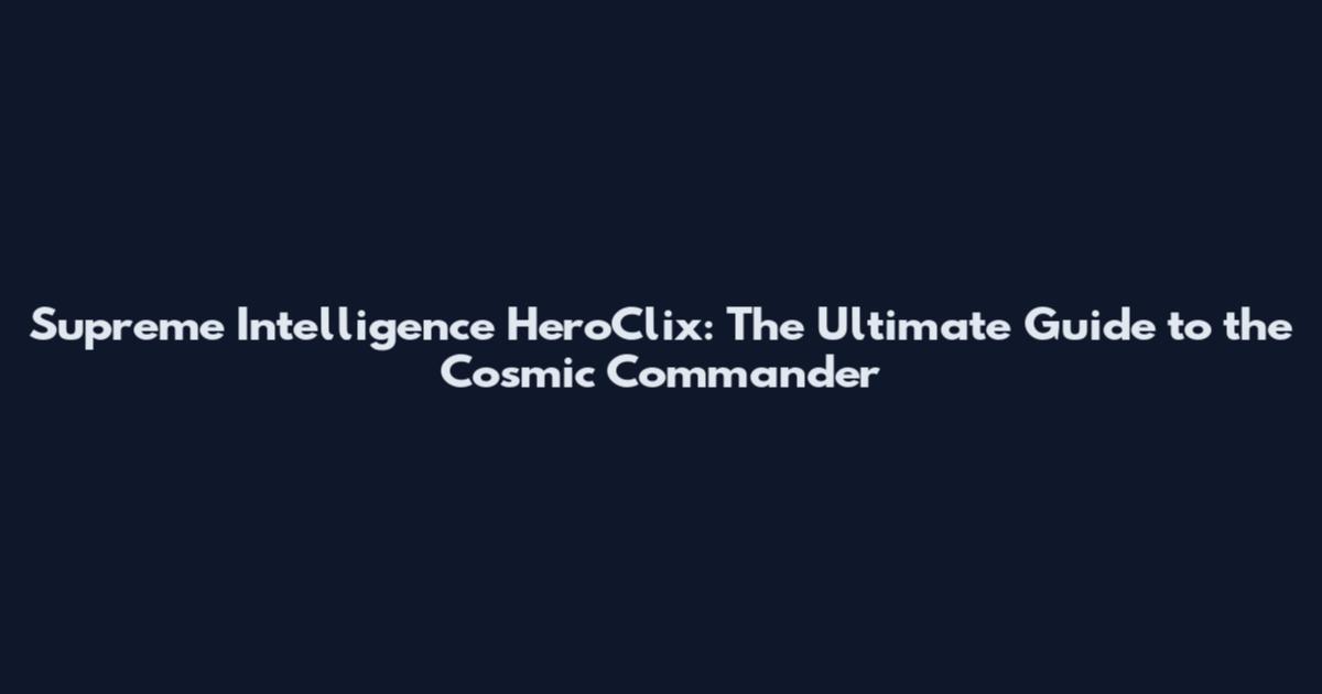 Supreme Intelligence HeroClix: The Ultimate Guide to the Cosmic Commander