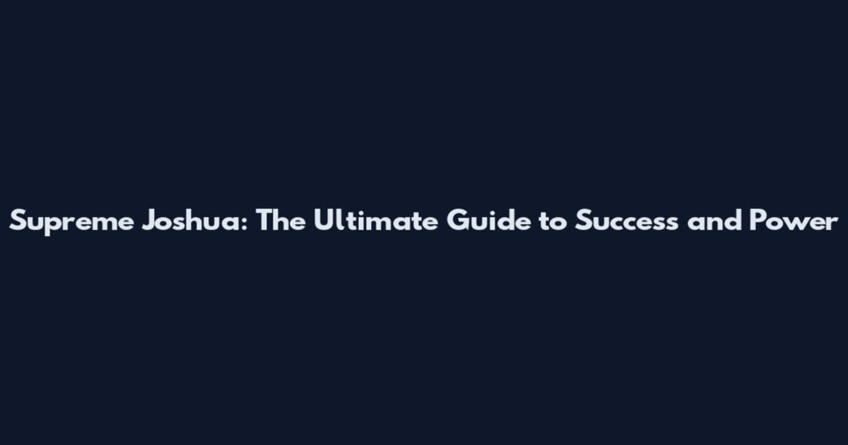 Supreme Joshua: The Ultimate Guide to Success and Power