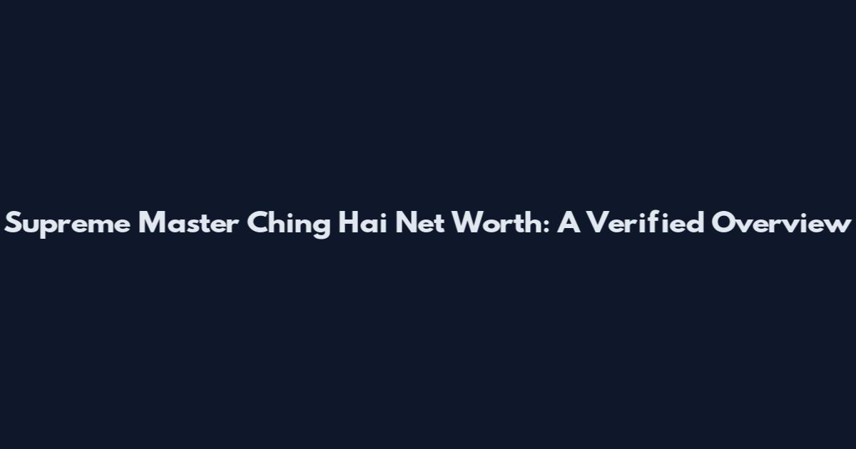 Supreme Master Ching Hai Net Worth: A Verified Overview
