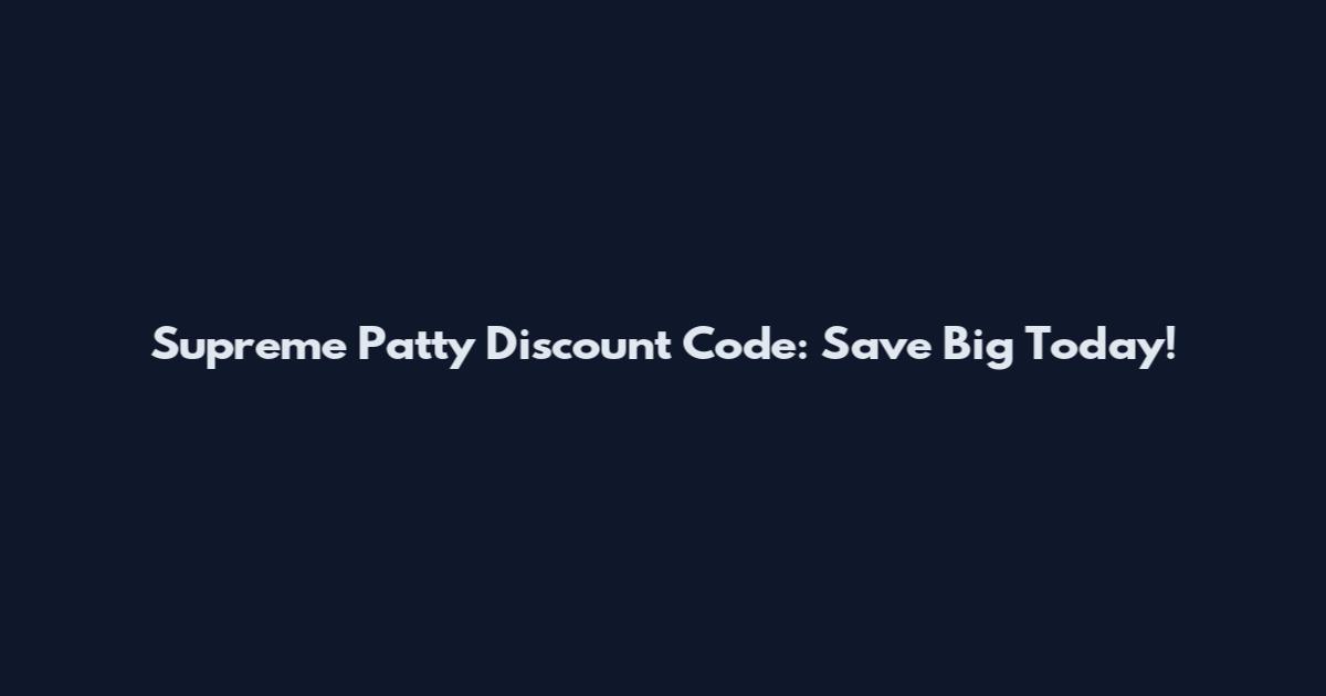 Supreme Patty Discount Code: Save Big Today!