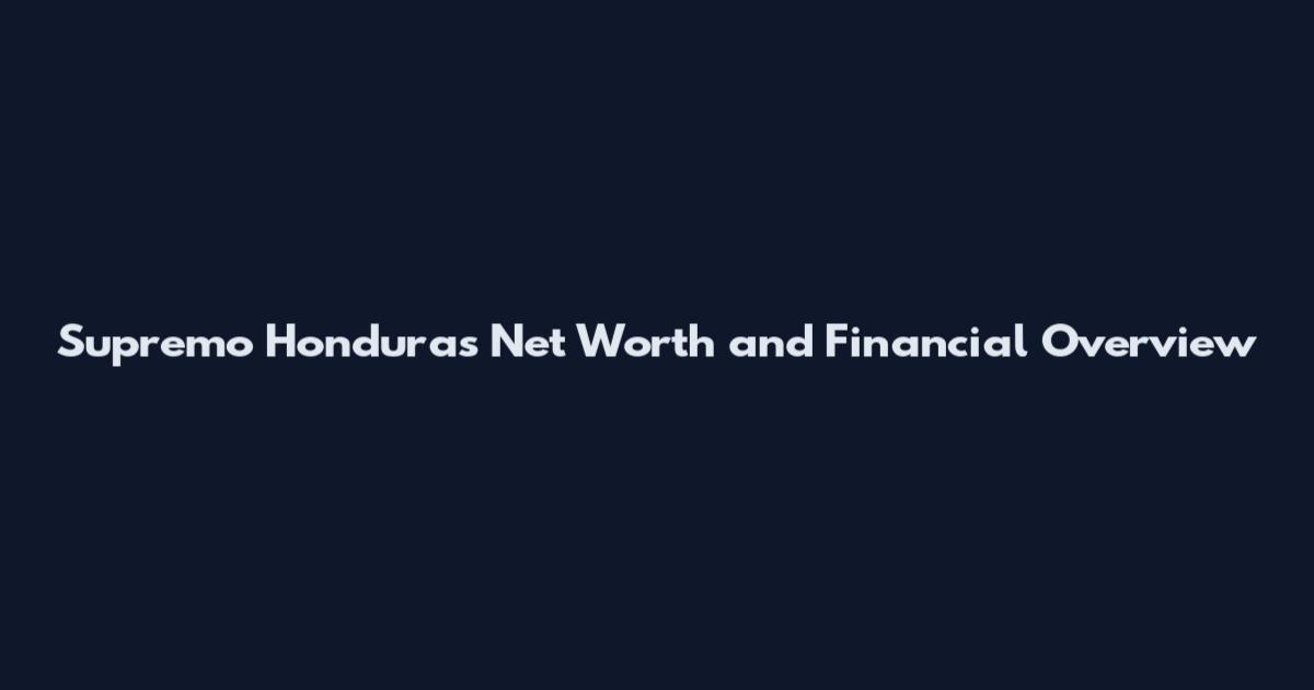Supremo Honduras Net Worth and Financial Overview