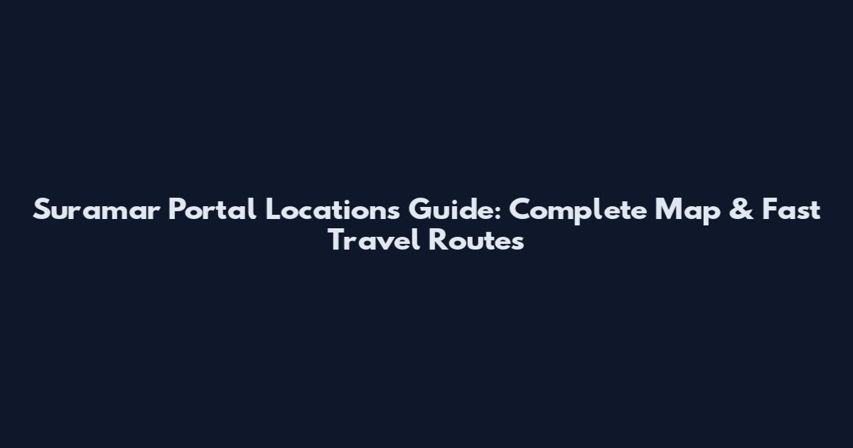 Suramar Portal Locations Guide: Complete Map & Fast Travel Routes