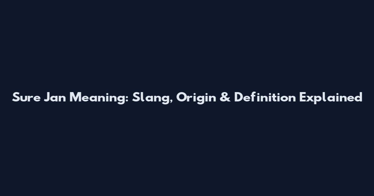 Sure Jan Meaning: Slang, Origin & Definition Explained